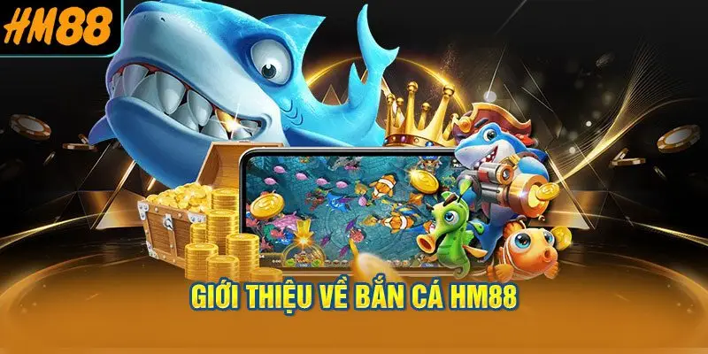 Giới thiệu về bắn cá HM88