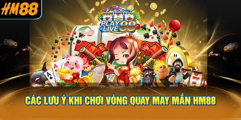Các Lưu Ý Khi Chơi Vòng Quay May Mắn HM88