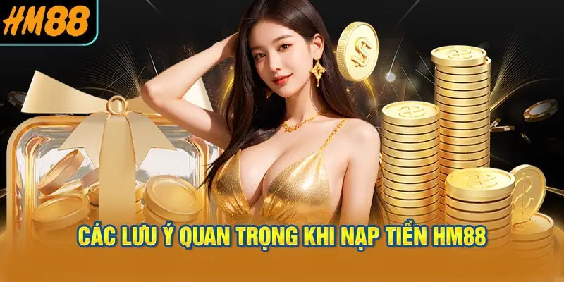 Các lưu ý quan trọng khi nạp tiền HM88